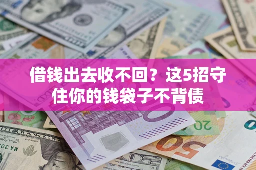 北京借钱出去收不回？这5招守住你的钱袋子不背债