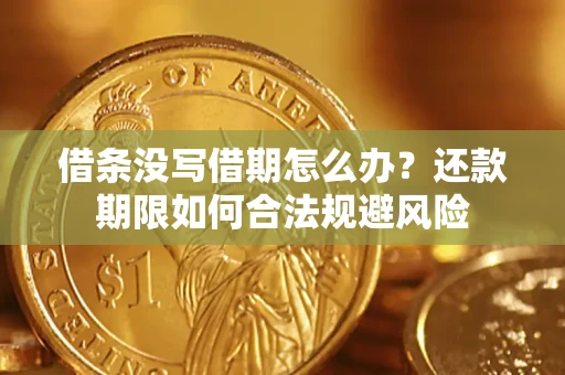 北京借条没写借期怎么办？还款期限如何合法规避风险
