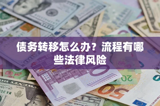 北京债务转移怎么办？流程有哪些法律风险