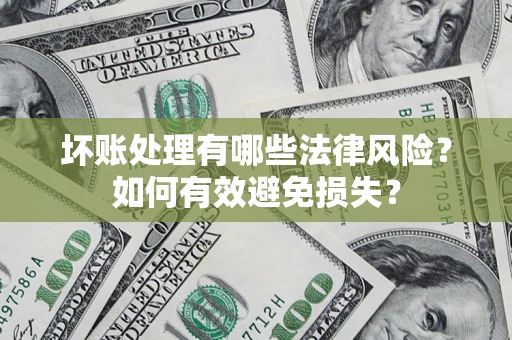 北京坏账处理有哪些法律风险？如何有效避免损失？